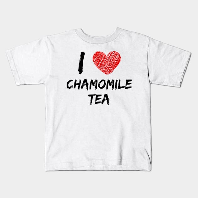 I Love Chamomile Tea Kids T-Shirt by Eat Sleep Repeat